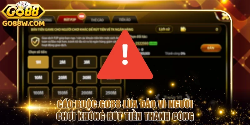 Cáo buộc Go88 lừa đảo vì người chơi không rút tiền thành công